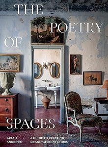 The Poetry of Spaces: A Guide To Creating Meaningful Interiors